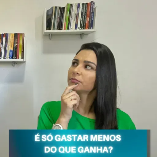 É só GASTAR menos do que GANHA?