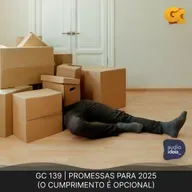 GC 139 | PROMESSAS PARA 2025 (QUE NÃO VAMOS CUMPRIR)