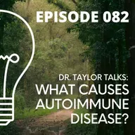 082-Dr. Taylor Talks: What Causes Autoimmune Disease?