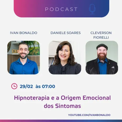 Hipnoterapia e a Origem Emocional dos Sintomas | Ivan Bonaldo EP 207