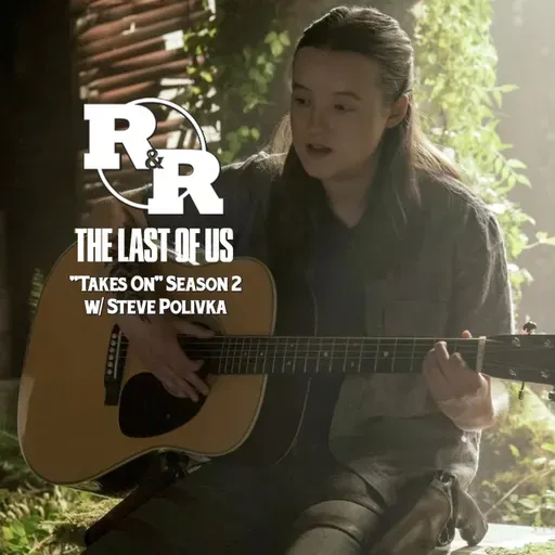 R&R 143: ”Taking On” The Last Of Us Season 2
