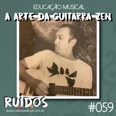 #059 - Educação Musical IX: A arte da Guitarra Zen com Márcio Okayama