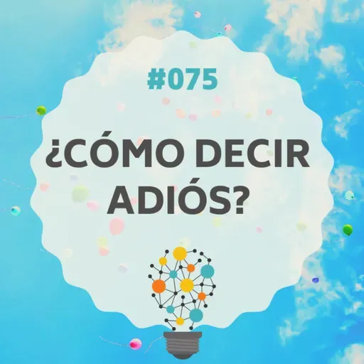 #075 - ¿Cómo Decir Adiós?