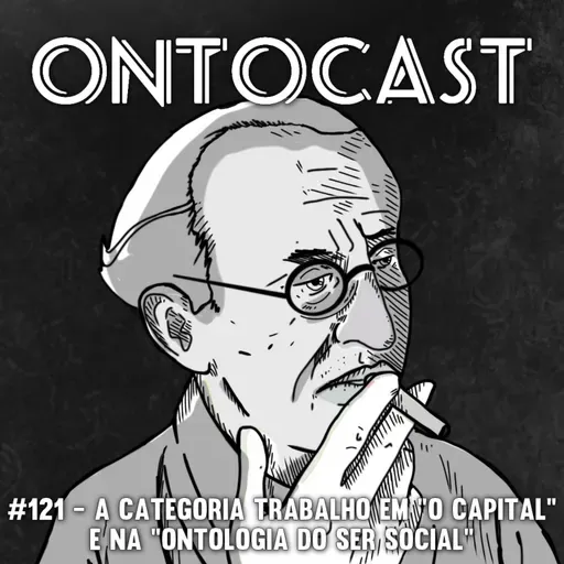 #121 - A Categoria Trabalho em "O Capital" e na "Ontologia do Ser Social"