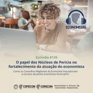 #139 - O papel dos Núcleos de Perícia no fortalecimento da atuação do economista