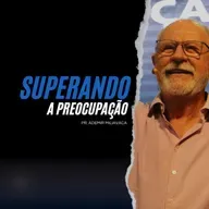 Superando a preocupação | Pr. Ademir Miliavaca