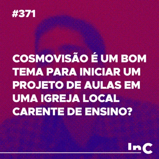 #371 - Cosmovisão é um bom tema para iniciar um projeto de aulas em uma igreja local carente de ensino?