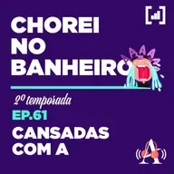 T2 #061 - Cansadas Com A #ChoreiNoBanheiro