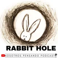 RABBIT HOLE | NOSOTROS PENSANDO | 071