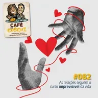 #082 - As relações seguem o curso imprevisível da vida