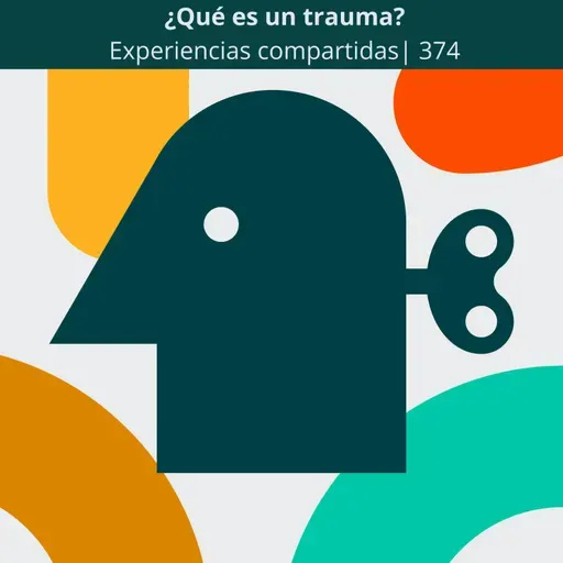 ¿Qué es un trauma? | Experiencias Compartidas | 374