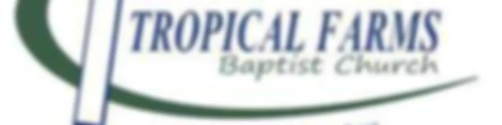 Tropical Farms Baptist Church Sermons