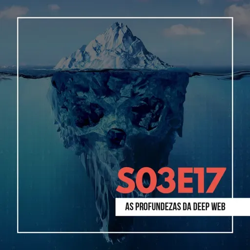 S03E17: As Profundezas da Deep Web