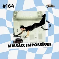 #164 Missão: Impossível – A Franquia Que Desafiou a Gravidade