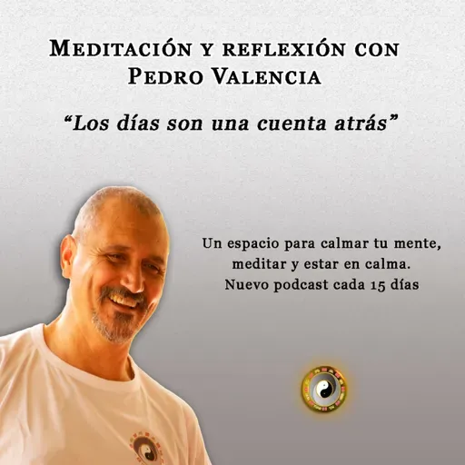 Meditación y reflexión con Pedro Valencia: los días son una cuenta atrás