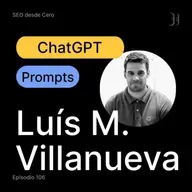 106. Usos y Prompts de ChatGPT para SEO, con Luis M Villanueva