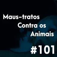 #101 - Como solucionar a questão dos maus-tratos contra os animais