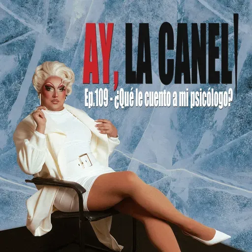 ¡Ay, la Caneli! - Ep.109 - ¿Qué le cuento a mi psicólogo?