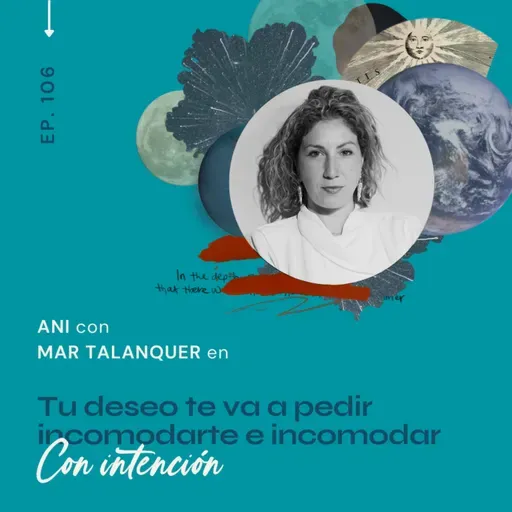 106.Tu deseo te va a pedir incomodarte e incomodar - con Mar Talanquer