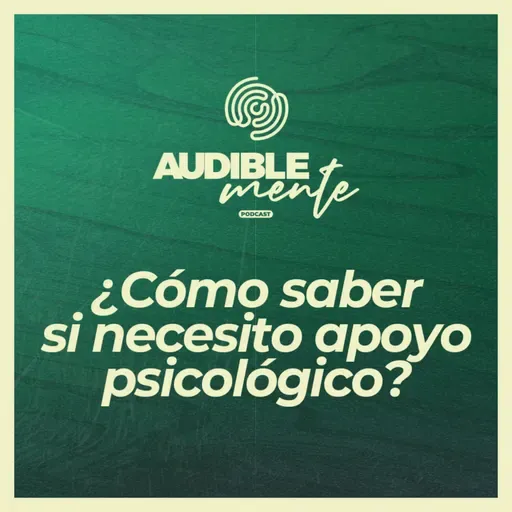 ¿Cómo saber si necesito apoyo psicológico? (EP2 de la serie "¿Necesito ir a terapia?")
