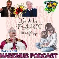 Pakete 138: HABEMUS Podcasts: FELICIDADES MAMÁS, de Josera vs Faitelson y Elección León XIV.