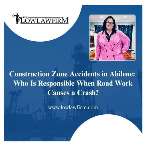 Construction Zone Accidents in Abilene: Who Is Responsible When Road Work Causes a Crash?