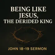 Being Like Jesus, Our Derided King | Sermon on John 18-19