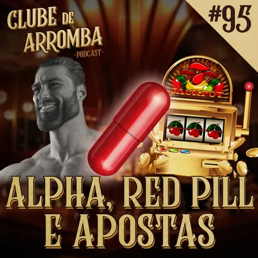Ep. 95 - Alpha, Red Pill e Apostas