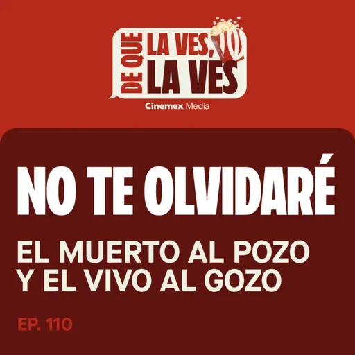 #110. EL MUERTO AL POZO Y EL VIVO AL GOZO | No te Olvidaré