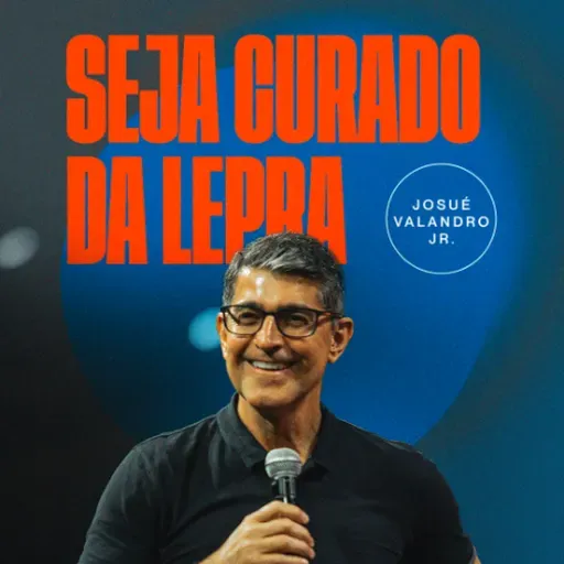 SEJA CURADO DA LEPRA | PR. JOSUÉ VALANDRO JR.