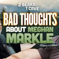 Bad Thoughts About Meghan Markle | 2 Bears, 1 Cave