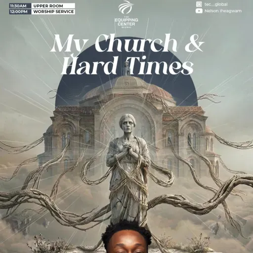 My Church and Hard times || My Church And I || The Equipping Center Global || Pastor Nelson Iheagwam