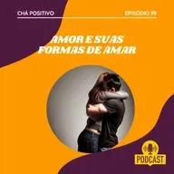#99 - AMOR E SUAS FORMAS DE AMAR