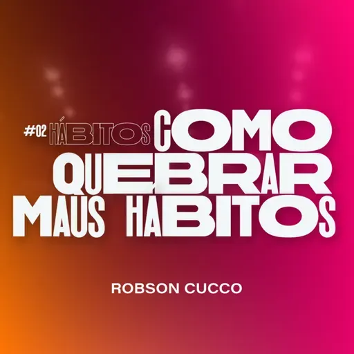 Série Hábitos - #02 Como quebrar maus hábitos - Robson Cucco