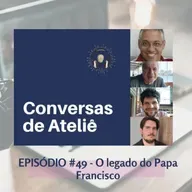 #151 Conversas de Ateliê - O Legado do Papa Francisco #49