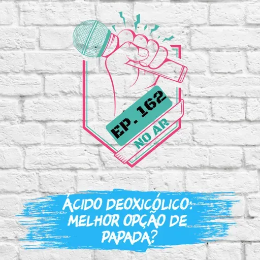 EP 162 - Ácido deoxicólico: melhor opção de papada?