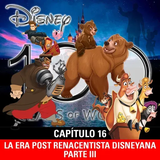 NaC 9x06: Serie 100 años de Disney - Capítulo 16: La era post renacentista disneyana - Parte 3 (2002-2004)
