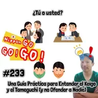 #233 | ¿Tú o usted? Una Guía Práctica para Entender el Keigo y el Tameguchi (y no Ofender a Nadie)