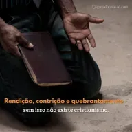 Rendição, contrição e quebrantamento, sem isso não há cristianismo