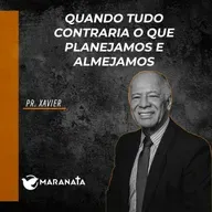 Quando tudo contraria o que planejamos e almejamos - Pr. Xavier