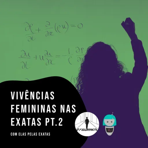 O Figurante - Vivências Femininas nas Exatas pt. 2