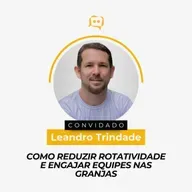 COMO REDUZIR ROTATIVIDADE E ENGAJAR EQUIPES EM GRANJAS - Leandro Trindade | Ep. 343