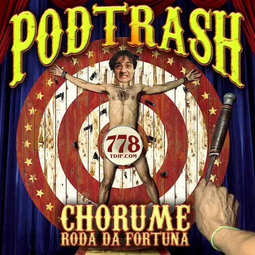 Podtrash 778 – Chorume: Roda da Fortuna