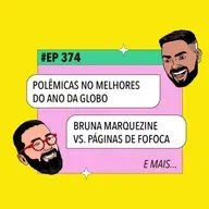 #374: Polêmicas no Melhores do Ano da Globo + Bruna Marquezine x Páginas de Fofoca e mais