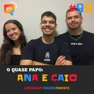 #99 - O QUASE PAPO: ANA E CAIO