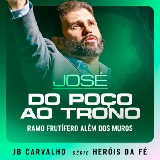 #655 - José - Do poço ao trono - Ramo frutífero além dos muros | JB Carvalho