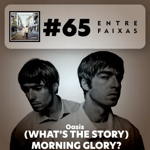 Episódio #65: (What's the Story) Morning Glory? - Oasis