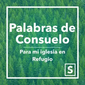 Palabras de consuelo para mi iglesia en refugio