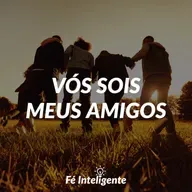 VÓS SOIS MEUS AMIGOS