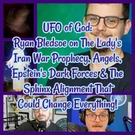 UFO of God: Ryan Bledsoe on The Lady's Iran War Prophecy, Angels, Epstein's Dark Forces & The Sphinx Alignment!